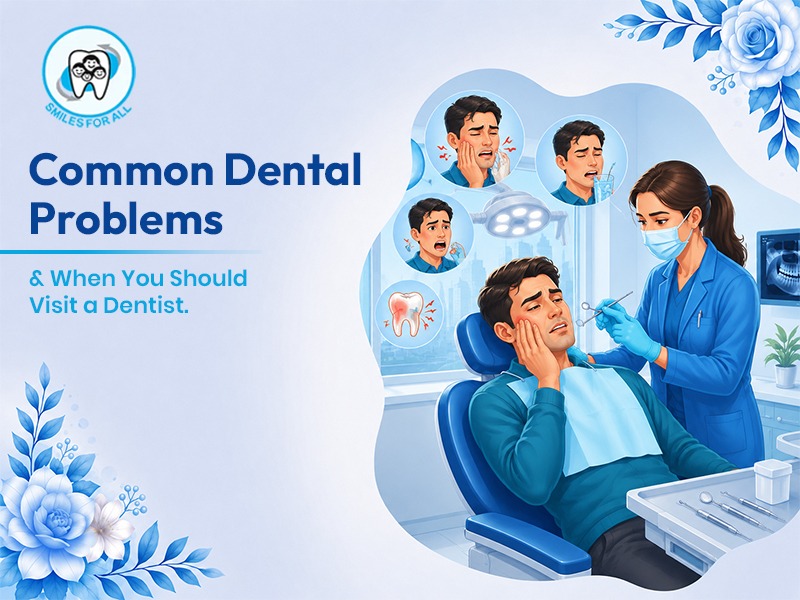 Common Dental Problems and When to Visit a Dentist